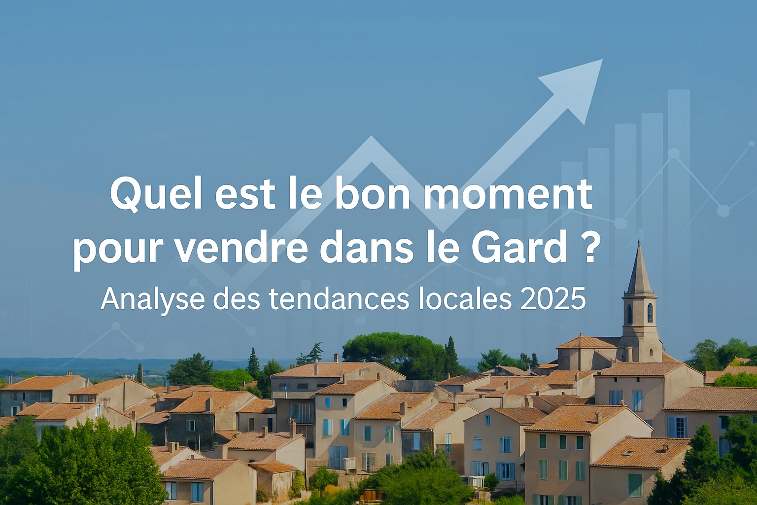 Quel est le bon moment pour vendre dans le Gard ? Analyse des tendances locales 2025